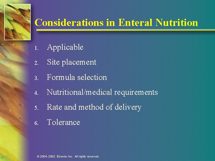 Considerations in Enteral Nutrition 1. Applicable 2. Site placement 3. Formula selection 4. Nutritional/medical