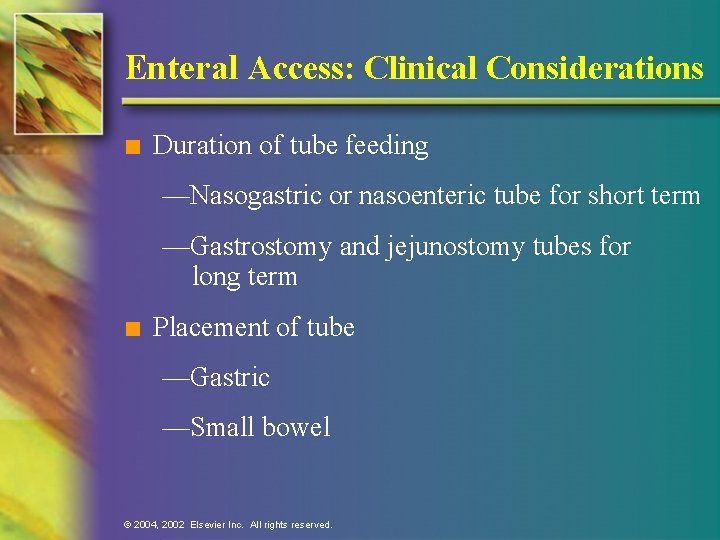 Enteral Access: Clinical Considerations n Duration of tube feeding —Nasogastric or nasoenteric tube for