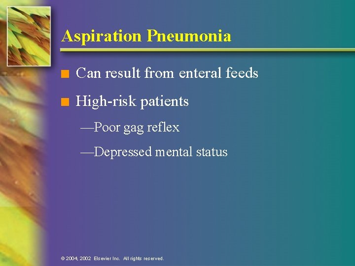 Aspiration Pneumonia n Can result from enteral feeds n High-risk patients —Poor gag reflex