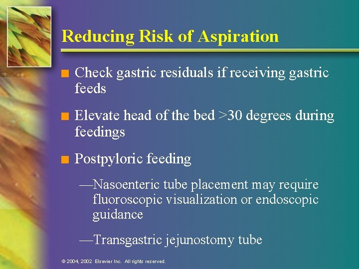 Reducing Risk of Aspiration n Check gastric residuals if receiving gastric feeds n Elevate