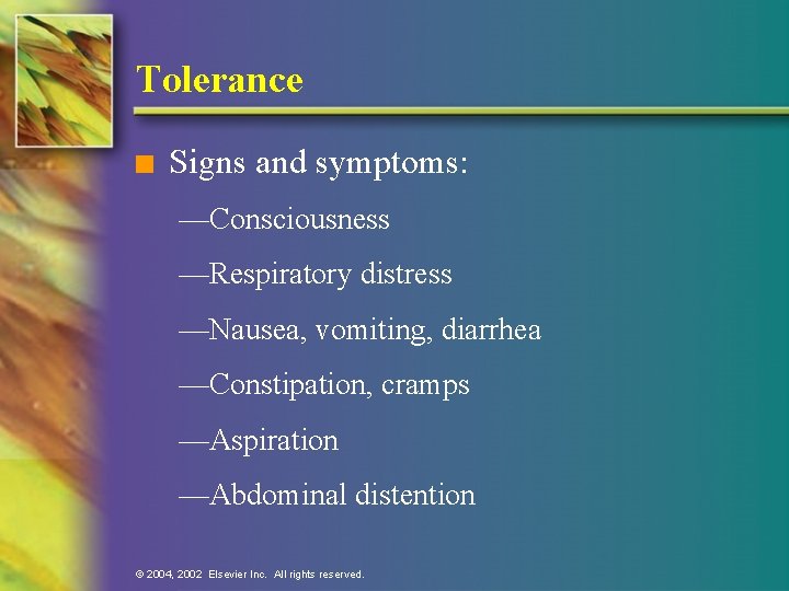 Tolerance n Signs and symptoms: —Consciousness —Respiratory distress —Nausea, vomiting, diarrhea —Constipation, cramps —Aspiration