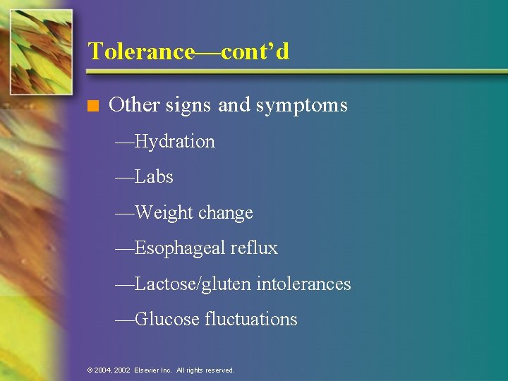 Tolerance—cont’d n Other signs and symptoms —Hydration —Labs —Weight change —Esophageal reflux —Lactose/gluten intolerances