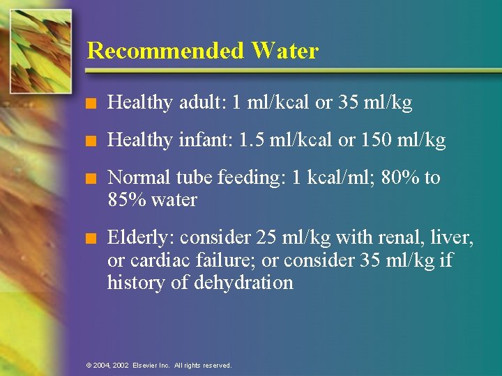 Recommended Water n Healthy adult: 1 ml/kcal or 35 ml/kg n Healthy infant: 1.