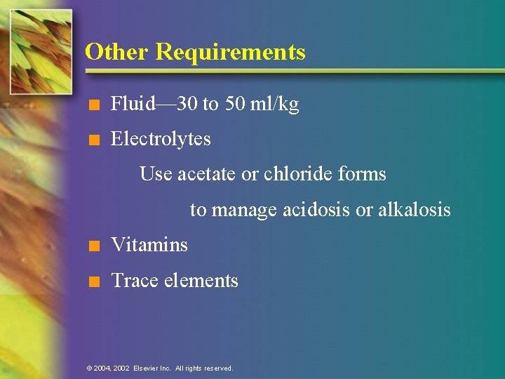 Other Requirements n Fluid— 30 to 50 ml/kg n Electrolytes Use acetate or chloride