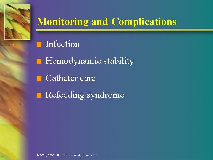Monitoring and Complications n Infection n Hemodynamic stability n Catheter care n Refeeding syndrome