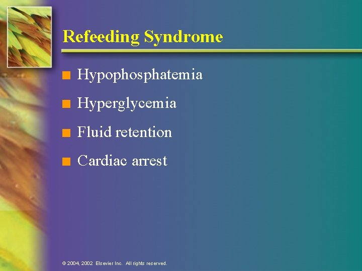 Refeeding Syndrome n Hypophosphatemia n Hyperglycemia n Fluid retention n Cardiac arrest © 2004,