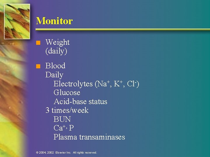 Monitor n Weight (daily) n Blood Daily Electrolytes (Na+, K+, Cl-) Glucose Acid-base status