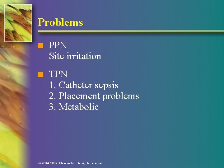 Problems n PPN Site irritation n TPN 1. Catheter sepsis 2. Placement problems 3.