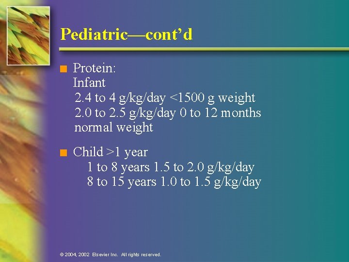 Pediatric—cont’d n Protein: Infant 2. 4 to 4 g/kg/day <1500 g weight 2. 0