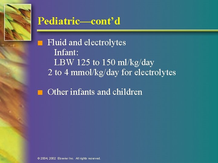 Pediatric—cont’d n Fluid and electrolytes Infant: LBW 125 to 150 ml/kg/day 2 to 4