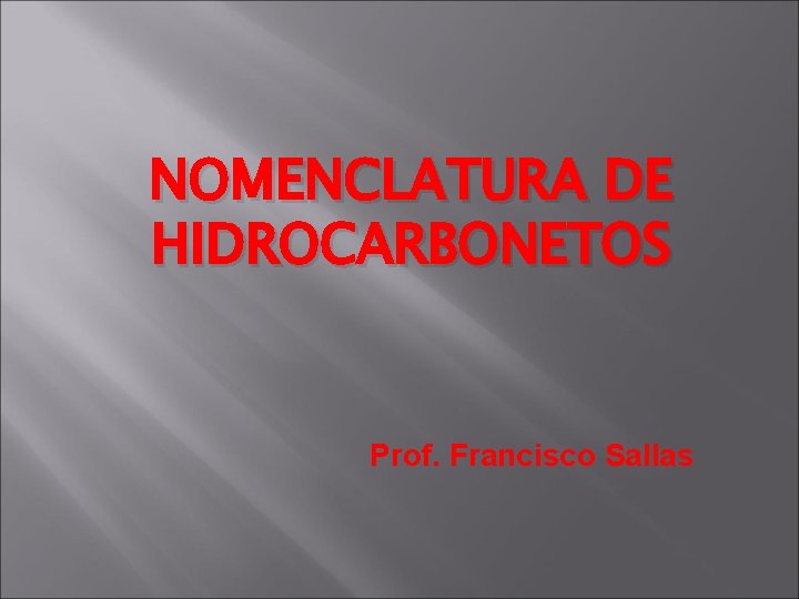 NOMENCLATURA DE HIDROCARBONETOS Prof. Francisco Sallas 