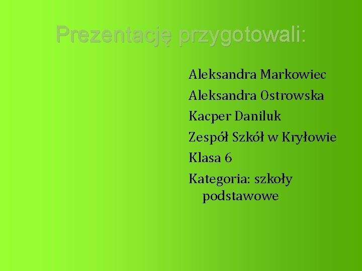 Prezentację przygotowali: Aleksandra Markowiec Aleksandra Ostrowska Kacper Daniluk Zespół Szkół w Kryłowie Klasa 6