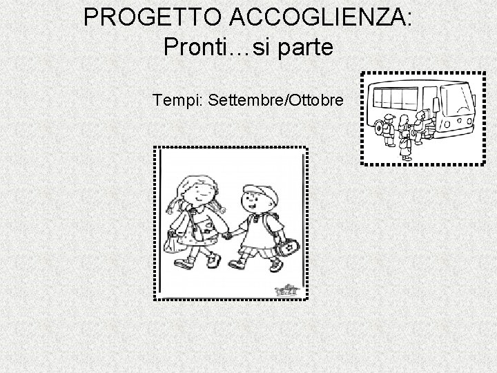 PROGETTO ACCOGLIENZA: Pronti…si parte Tempi: Settembre/Ottobre 