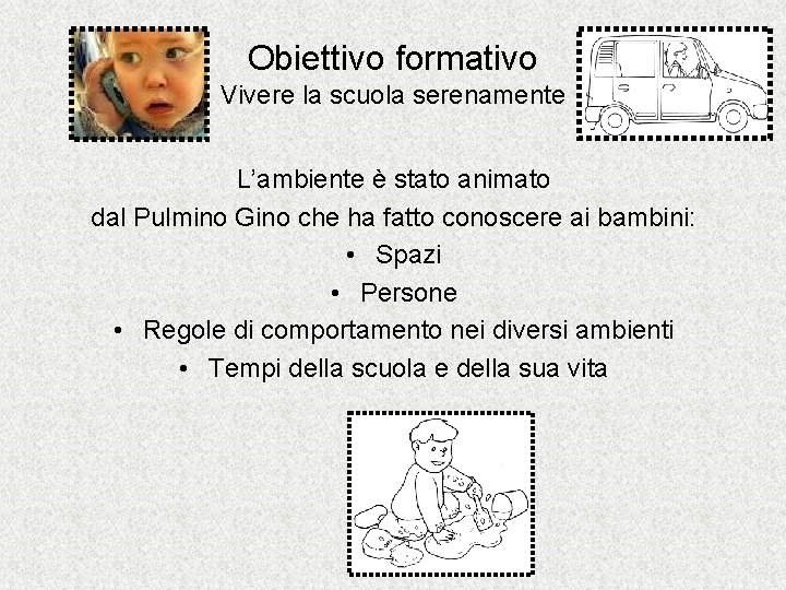 Obiettivo formativo Vivere la scuola serenamente L’ambiente è stato animato dal Pulmino Gino che