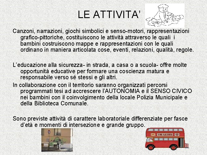 LE ATTIVITA’ Canzoni, narrazioni, giochi simbolici e senso-motori, rappresentazioni grafico-pittoriche, costituiscono le attività attraverso