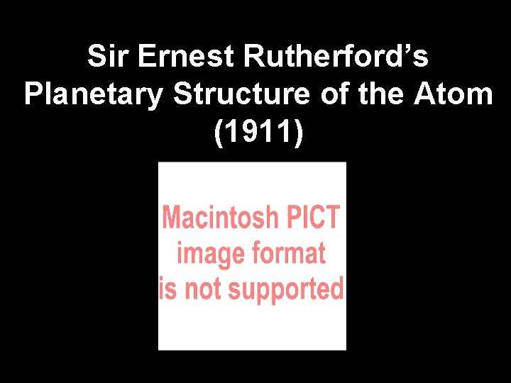 Sir Ernest Rutherford’s Planetary Structure of the Atom (1911) 