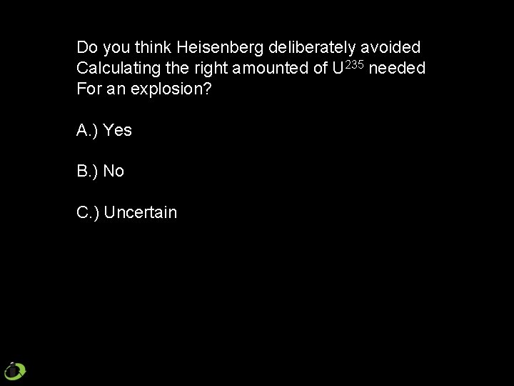 Do you think Heisenberg deliberately avoided Calculating the right amounted of U 235 needed