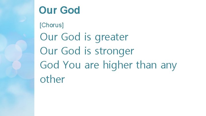 Our God [Chorus] Our God is greater Our God is stronger God You are