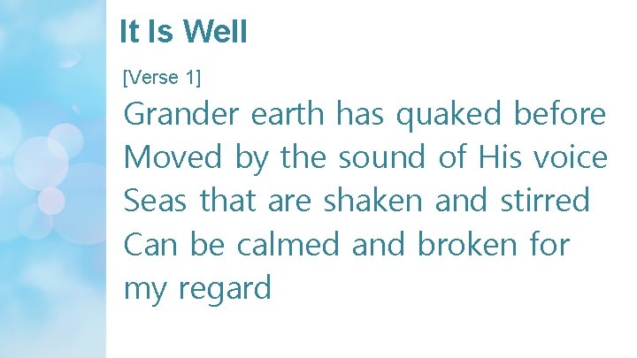 It Is Well [Verse 1] Grander earth has quaked before Moved by the sound