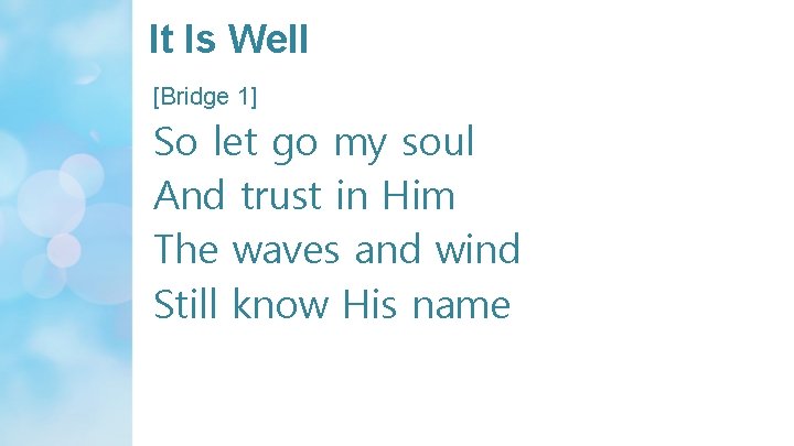 It Is Well [Bridge 1] So let go my soul And trust in Him