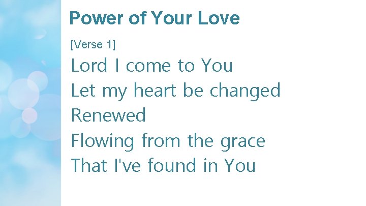 Power of Your Love [Verse 1] Lord I come to You Let my heart