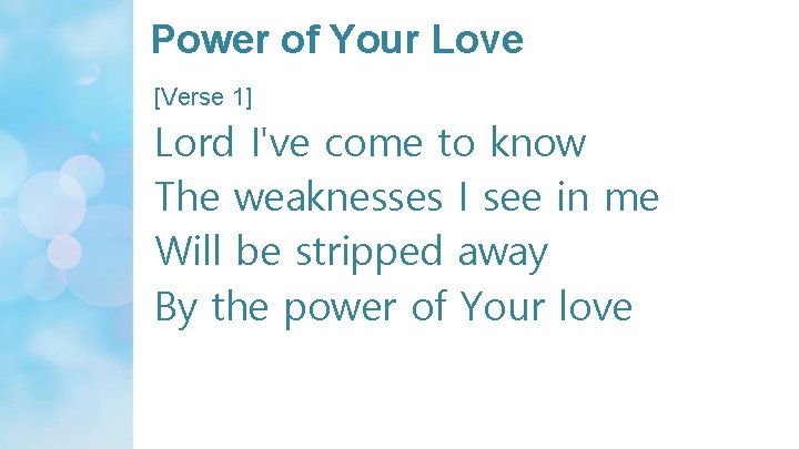Power of Your Love [Verse 1] Lord I've come to know The weaknesses I