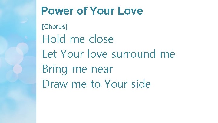 Power of Your Love [Chorus] Hold me close Let Your love surround me Bring
