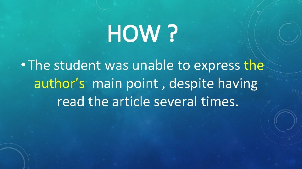 HOW ? • The student was unable to express the author’s main point ,