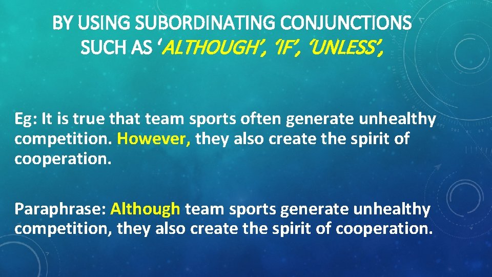 BY USING SUBORDINATING CONJUNCTIONS SUCH AS ‘ALTHOUGH’, ‘IF’, ‘UNLESS’, Eg: It is true that