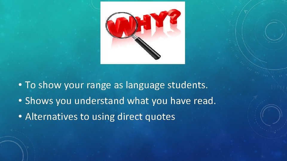  • To show your range as language students. • Shows you understand what