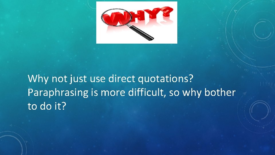 Why not just use direct quotations? Paraphrasing is more difficult, so why bother to