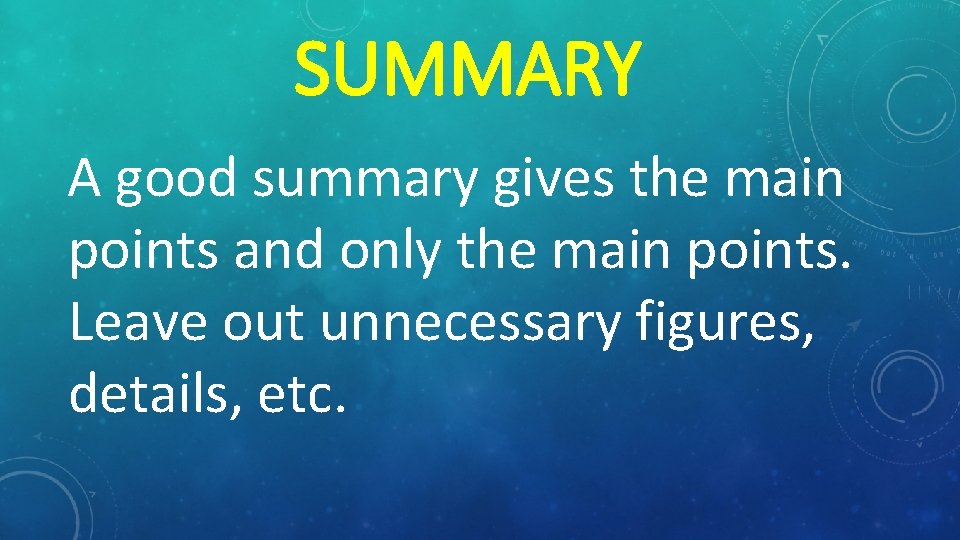 SUMMARY A good summary gives the main points and only the main points. Leave