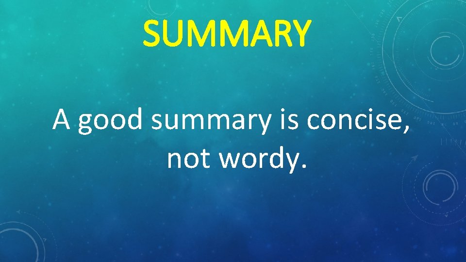 SUMMARY A good summary is concise, not wordy. 