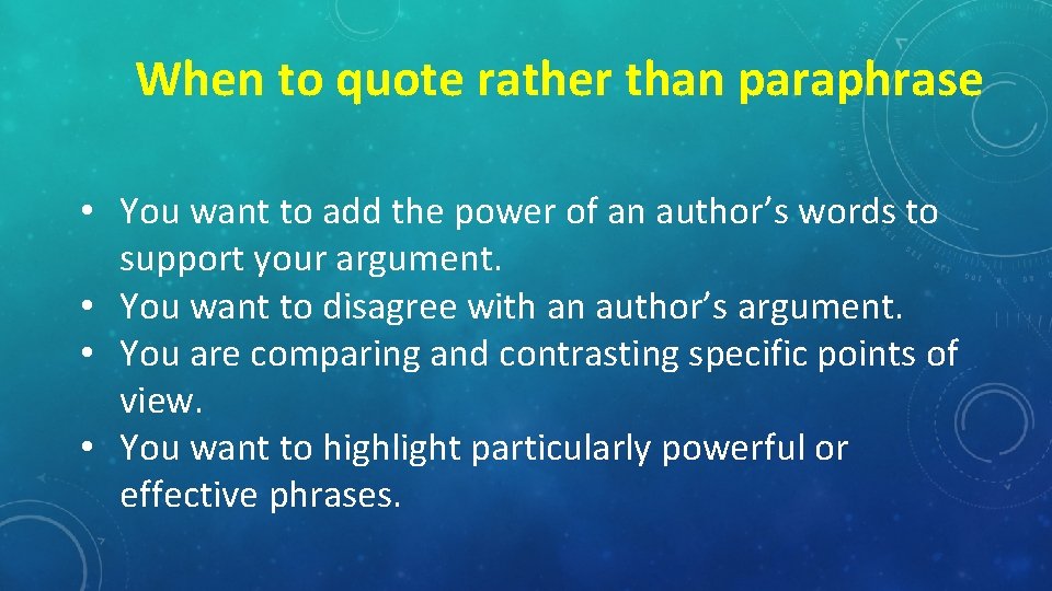 When to quote rather than paraphrase • You want to add the power of