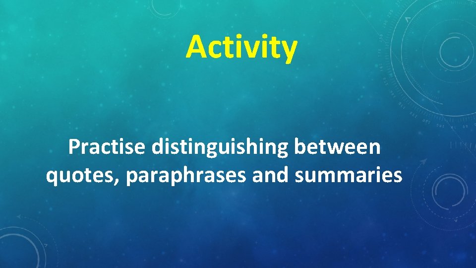 Activity Practise distinguishing between quotes, paraphrases and summaries 