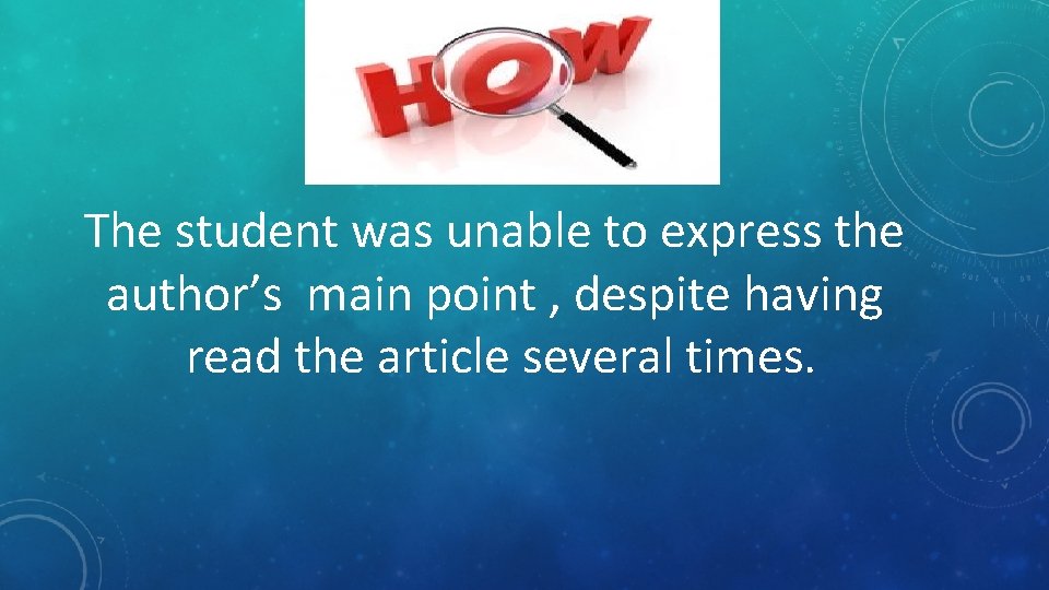 HOW ? The student was unable to express the author’s main point , despite