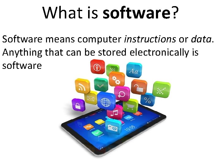What is software? Software means computer instructions or data. Anything that can be stored