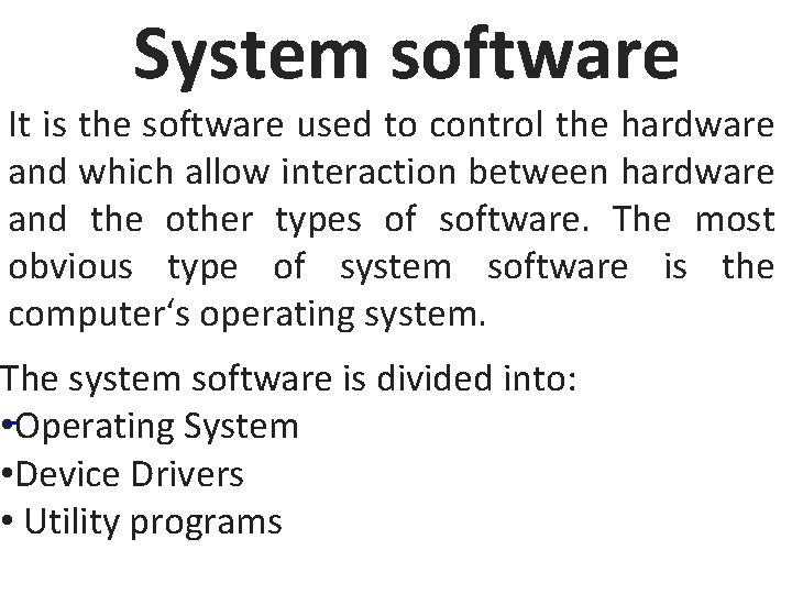 System software It is the software used to control the hardware and which allow