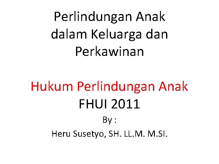 Perlindungan Anak dalam Keluarga dan Perkawinan Hukum Perlindungan Anak FHUI 2011 By : Heru