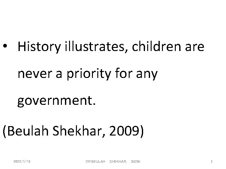  • History illustrates, children are never a priority for any government. (Beulah Shekhar,