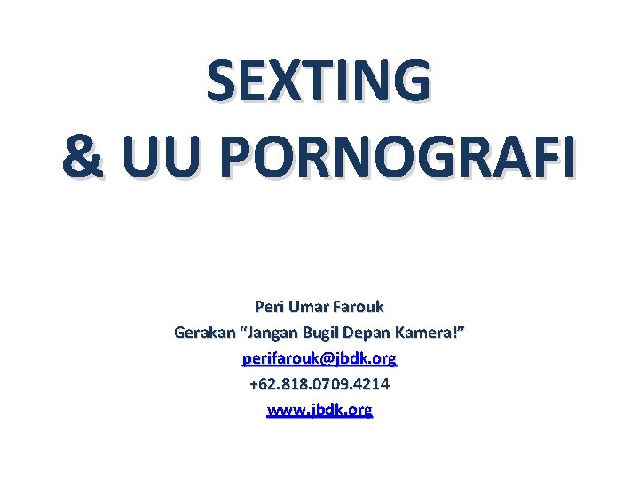 SEXTING & UU PORNOGRAFI Peri Umar Farouk Gerakan “Jangan Bugil Depan Kamera!” perifarouk@jbdk. org