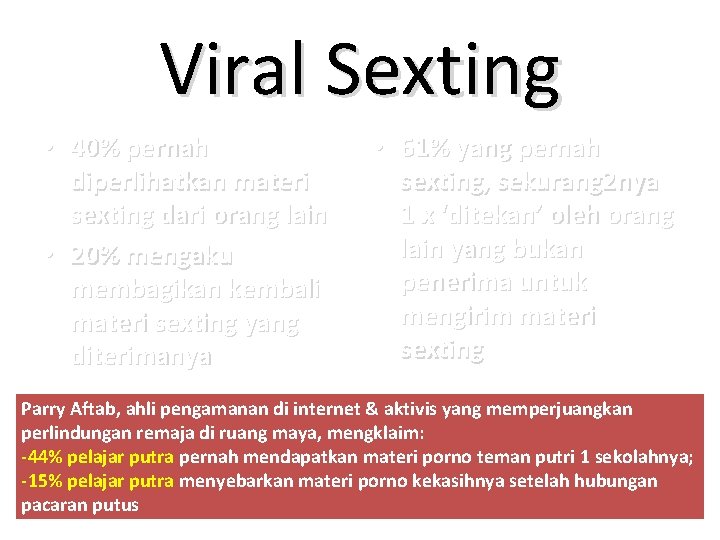 Viral Sexting • 40% pernah diperlihatkan materi sexting dari orang lain • 20% mengaku
