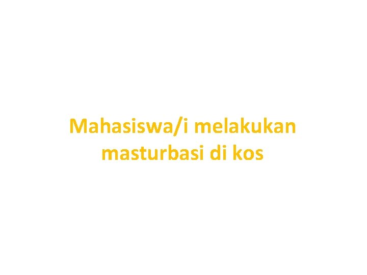 Mahasiswa/i melakukan masturbasi di kos 