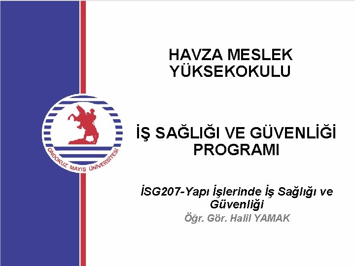 HAVZA MESLEK YÜKSEKOKULU İŞ SAĞLIĞI VE GÜVENLİĞİ PROGRAMI İSG 207 -Yapı İşlerinde İş Sağlığı