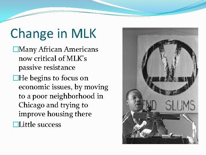 Change in MLK �Many African Americans now critical of MLK’s passive resistance �He begins