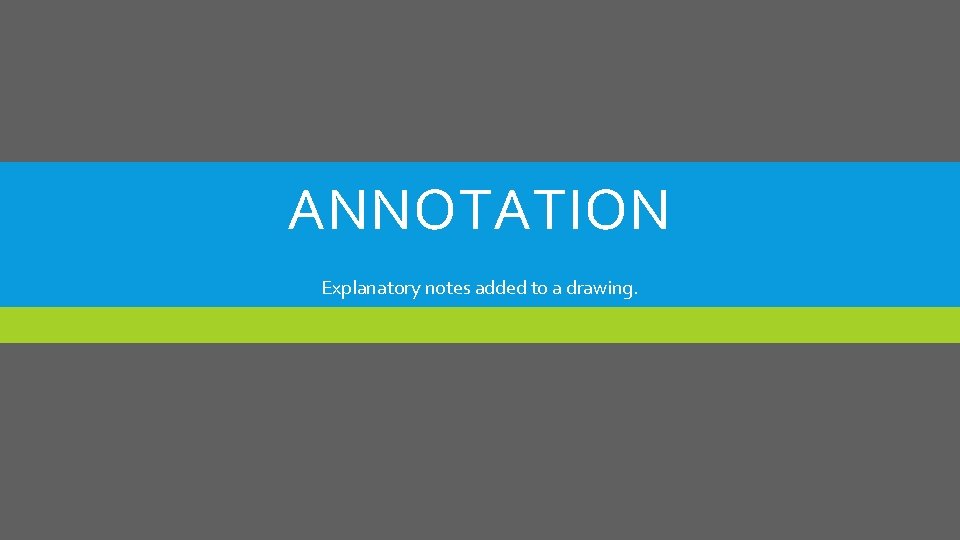 ANNOTATION Explanatory notes added to a drawing. ANNOTATION Explanatory notes added to a drawing.