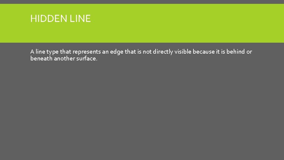 HIDDEN LINE A line type that represents an edge that is not directly visible HIDDEN LINE A line type that represents an edge that is not directly visible