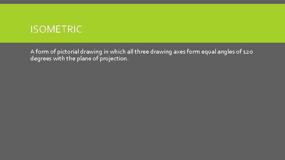 ISOMETRIC A form of pictorial drawing in which all three drawing axes form equal ISOMETRIC A form of pictorial drawing in which all three drawing axes form equal
