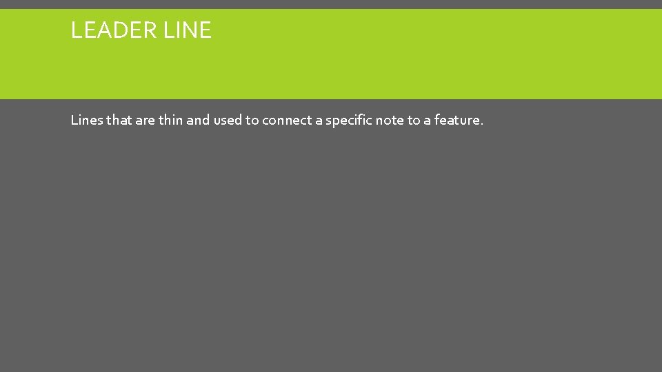 LEADER LINE Lines that are thin and used to connect a specific note to LEADER LINE Lines that are thin and used to connect a specific note to