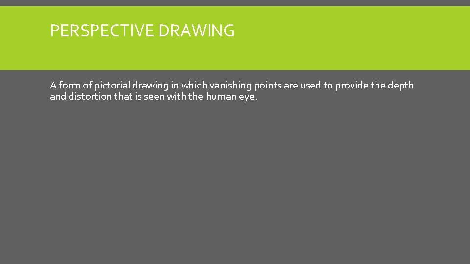 PERSPECTIVE DRAWING A form of pictorial drawing in which vanishing points are used to PERSPECTIVE DRAWING A form of pictorial drawing in which vanishing points are used to